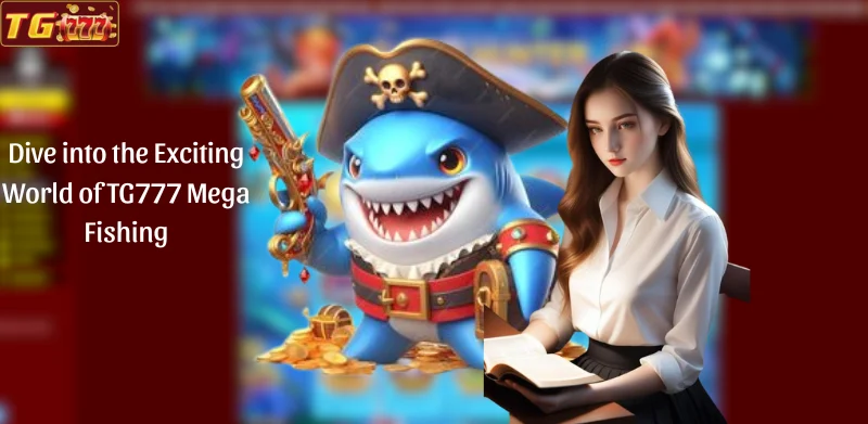 Dive into the Exciting World of TG777 Mega Fishing