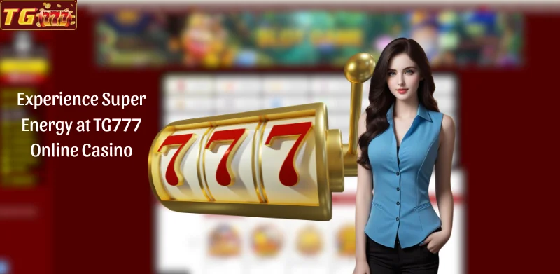 Experience Super Energy at TG777 Online Casino