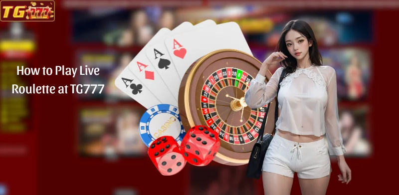 How to Play Live Roulette at TG777