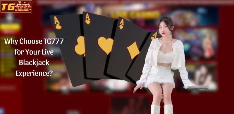 Why Choose TG777 for Your Live Blackjack Experience?